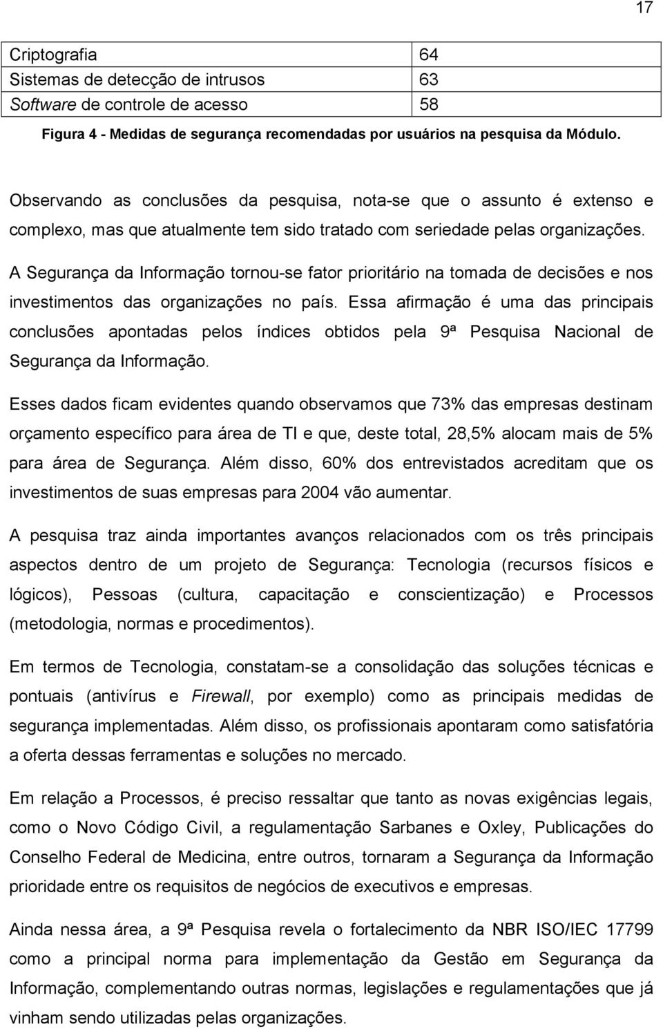 A Segurança da Informação tornou-se fator prioritário na tomada de decisões e nos investimentos das organizações no país.