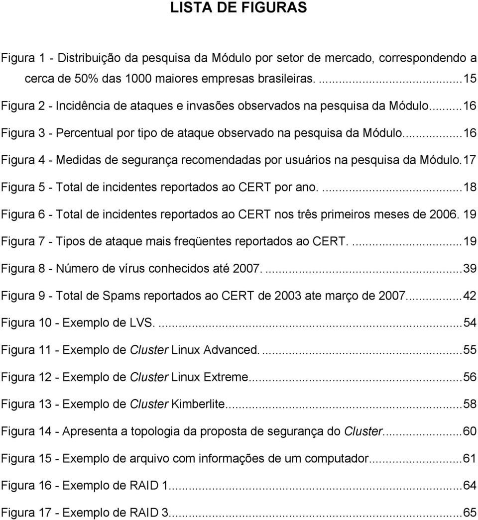 ..16 Figura 4 - Medidas de segurança recomendadas por usuários na pesquisa da Módulo.17 Figura 5 - Total de incidentes reportados ao CERT por ano.