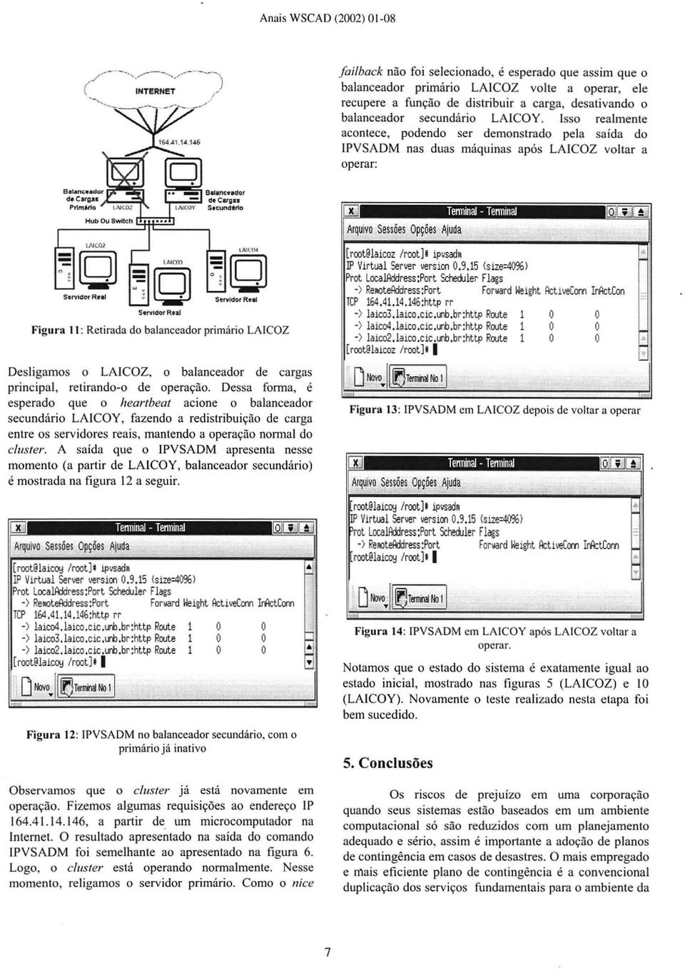 rvldorRtll Figura 11: Retirada do balanceado r primário LAICOZ Desligamos o LAICOZ, o balanceador de cargas principal, retirando-o de operação.