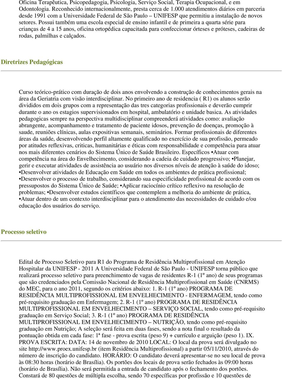 Possui também uma escola especial de ensino infantil e de primeira a quarta série para crianças de 4 a 15 anos, oficina ortopédica capacitada para confeccionar órteses e próteses, cadeiras de rodas,