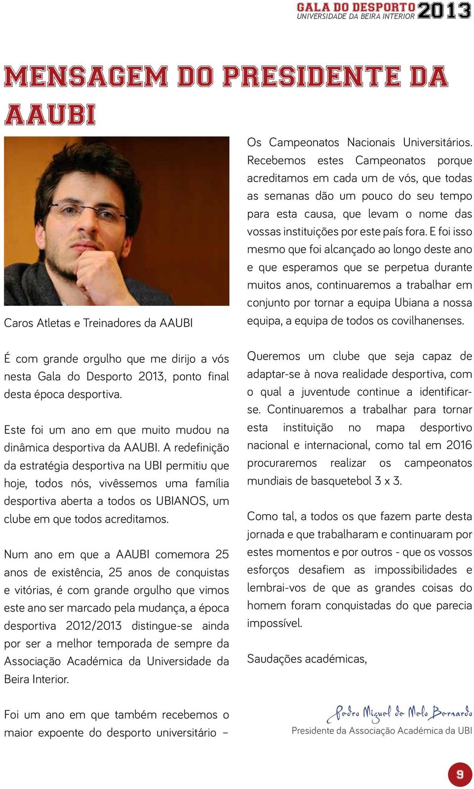 E foi isso mesmo que foi alcançado ao longo deste ano e que esperamos que se perpetua durante muitos anos, continuaremos a trabalhar em conjunto por tornar a equipa Ubiana a nossa equipa, a equipa de