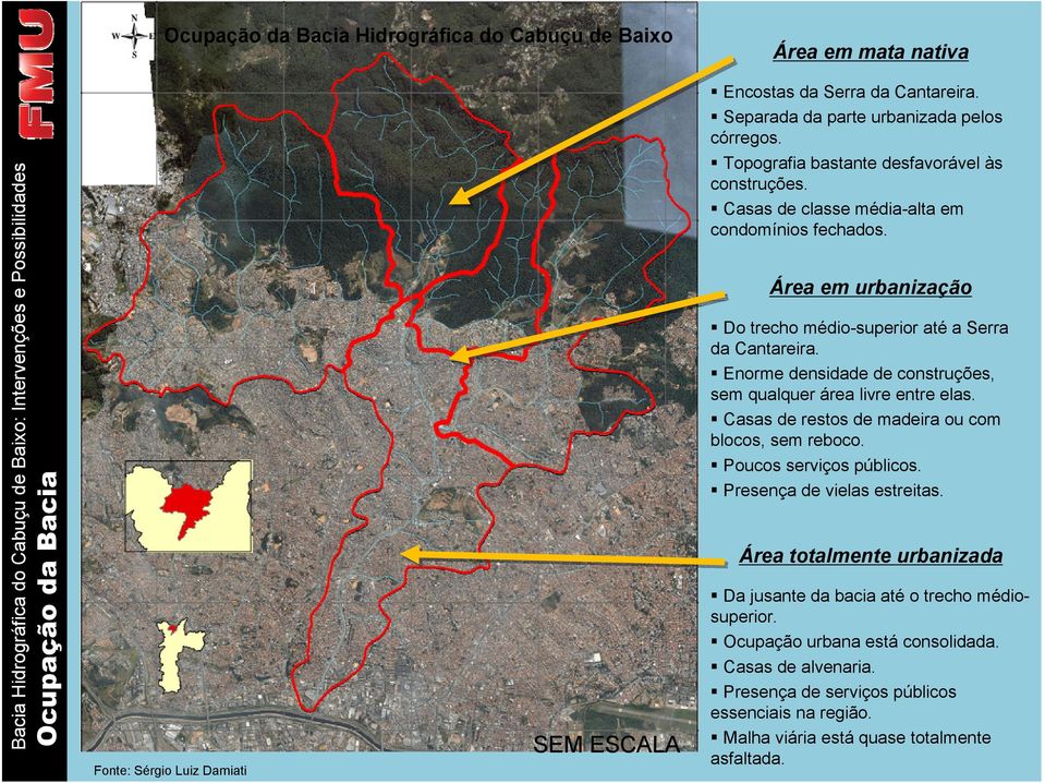 Área em urbanização Do trecho médio-superior até a Serra da Cantareira. Enorme densidade de construções, sem qualquer área livre entre elas. Casas de restos de madeira ou com blocos, sem reboco.