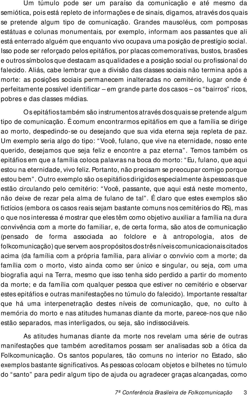 Isso pode ser reforçado pelos epitáfios, por placas comemorativas, bustos, brasões e outros símbolos que destacam as qualidades e a posição social ou profissional do falecido.