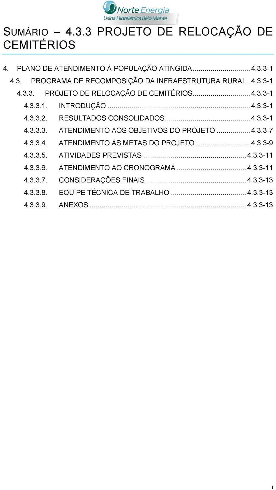 .. 4.3.3-7 4.3.3.4. ATENDIMENTO ÀS METAS DO PROJETO... 4.3.3-9 4.3.3.5. ATIVIDADES PREVISTAS... 4.3.3-11 4.3.3.6. ATENDIMENTO AO CRONOGRAMA... 4.3.3-11 4.3.3.7. CONSIDERAÇÕES FINAIS.