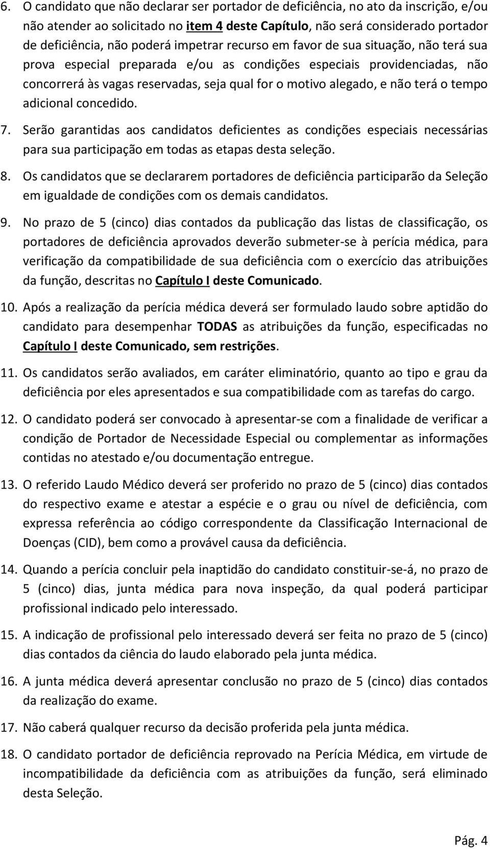 terá o tempo adicional concedido. 7. Serão garantidas aos candidatos deficientes as condições especiais necessárias para sua participação em todas as etapas desta seleção. 8.