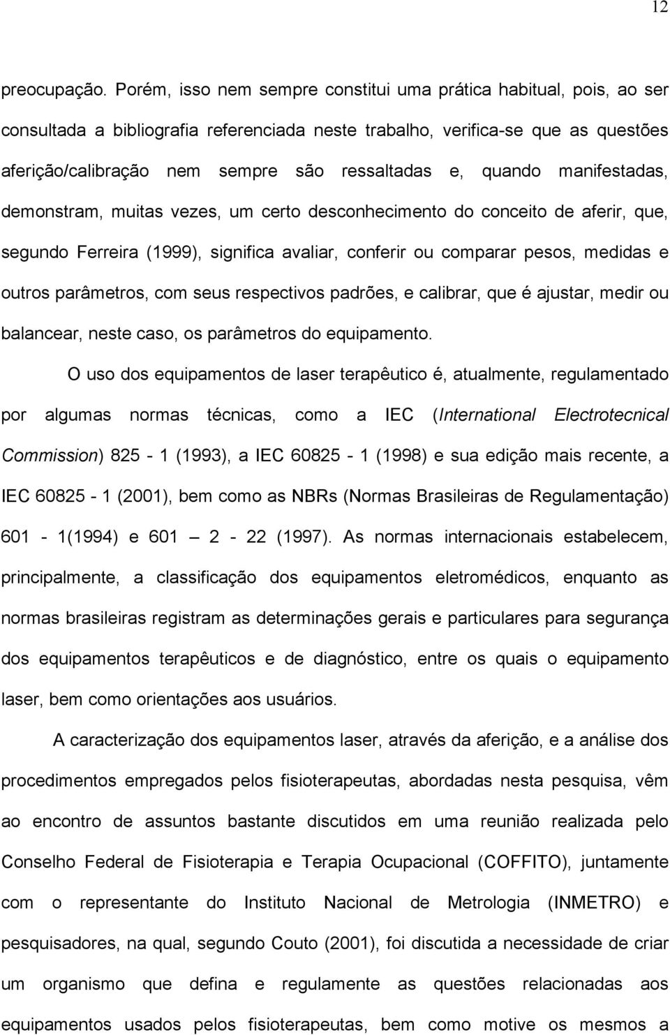 e, quando manifestadas, demonstram, muitas vezes, um certo desconhecimento do conceito de aferir, que, segundo Ferreira (1999), significa avaliar, conferir ou comparar pesos, medidas e outros