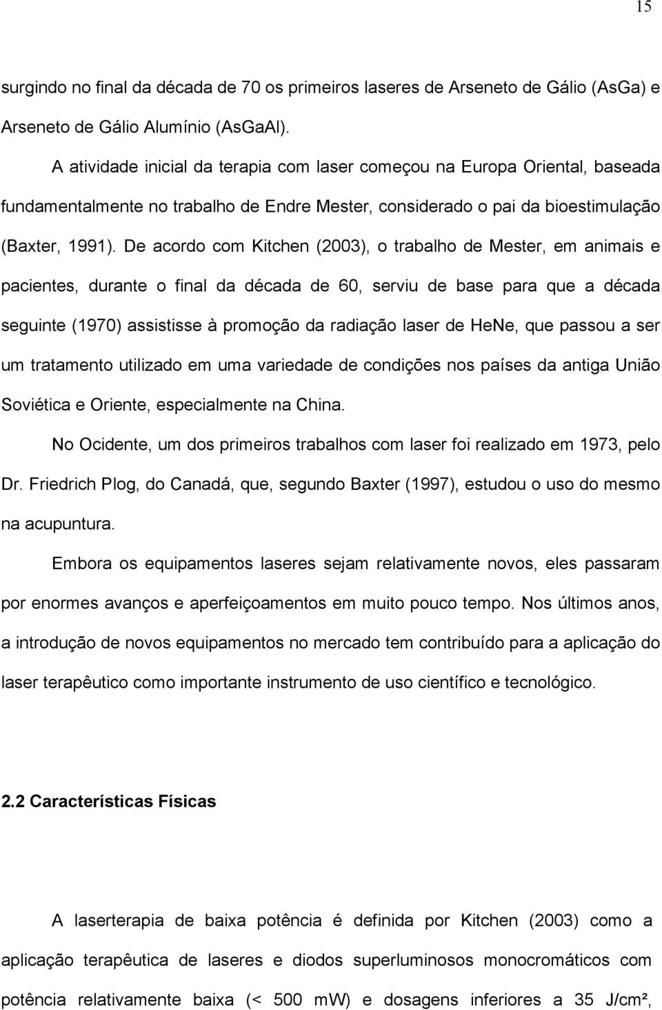 De acordo com Kitchen (2003), o trabalho de Mester, em animais e pacientes, durante o final da década de 60, serviu de base para que a década seguinte (1970) assistisse à promoção da radiação laser