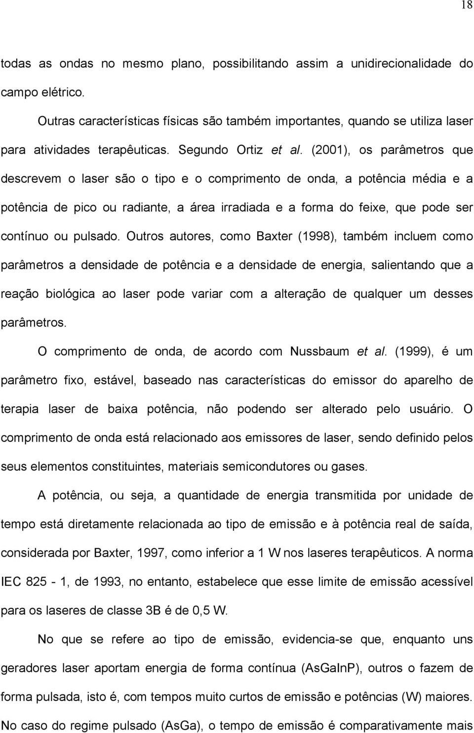 (2001), os parâmetros que descrevem o laser são o tipo e o comprimento de onda, a potência média e a potência de pico ou radiante, a área irradiada e a forma do feixe, que pode ser contínuo ou