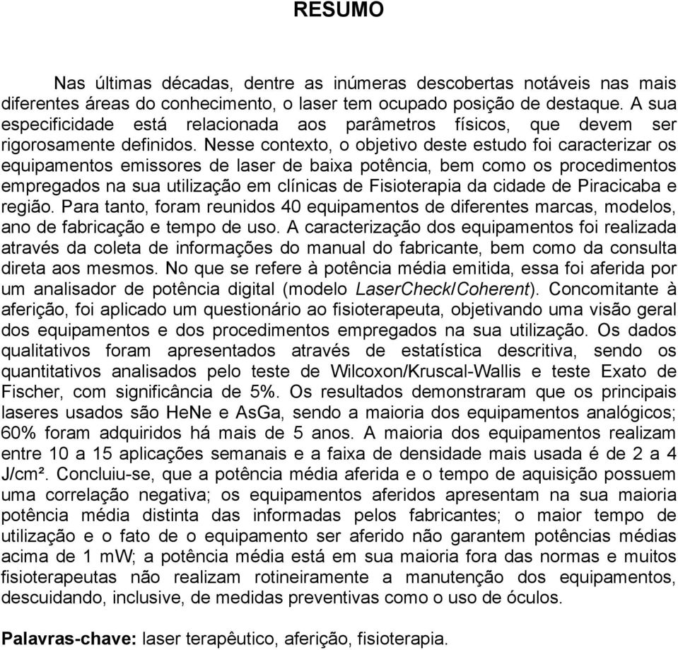 Nesse contexto, o objetivo deste estudo foi caracterizar os equipamentos emissores de laser de baixa potência, bem como os procedimentos empregados na sua utilização em clínicas de Fisioterapia da