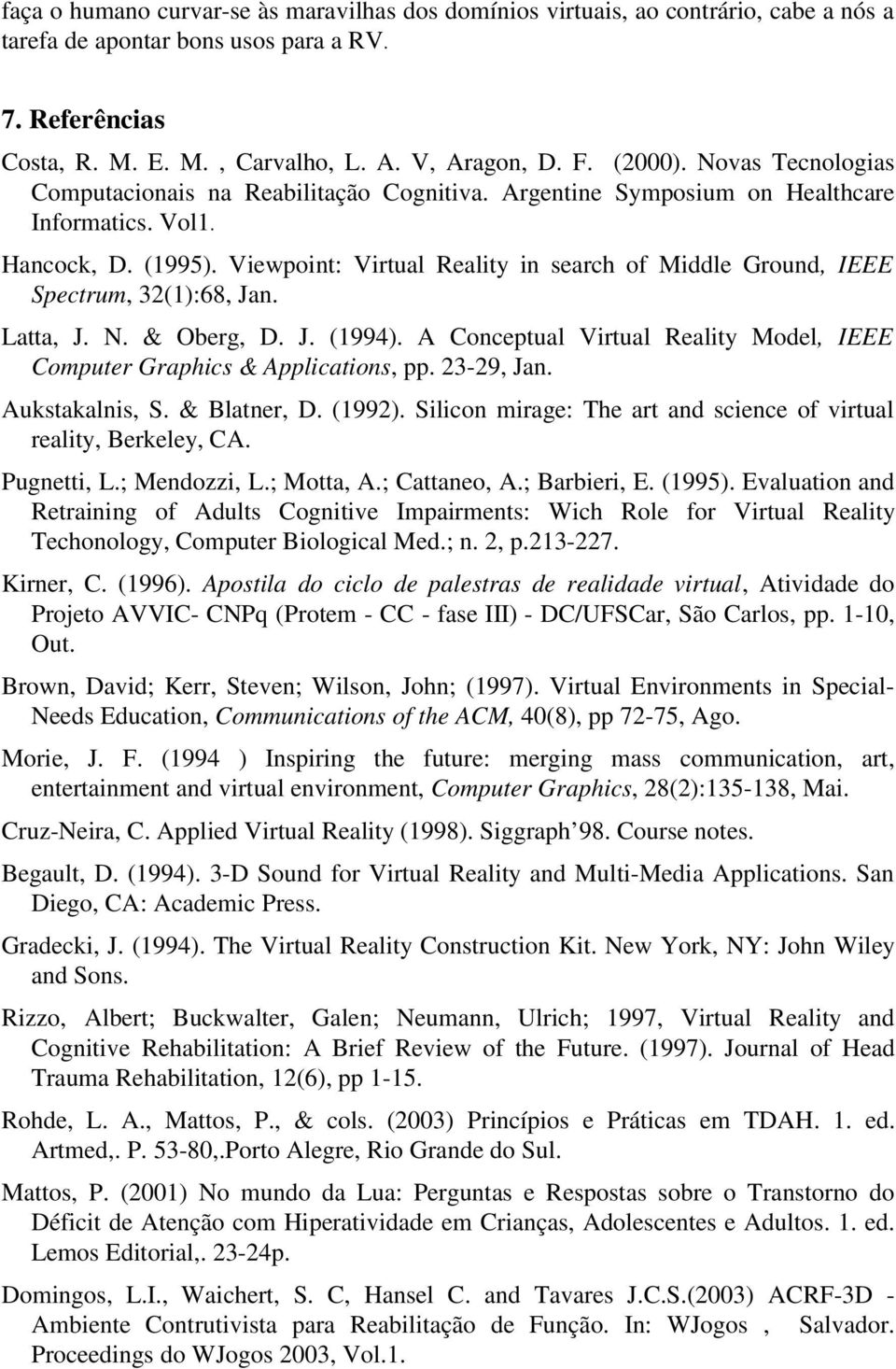 Viewpoint: Virtual Reality in search of Middle Ground, IEEE Spectrum, 32(1):68, Jan. Latta, J. N. & Oberg, D. J. (1994). A Conceptual Virtual Reality Model, IEEE Computer Graphics & Applications, pp.