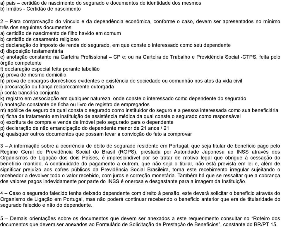 conste o interessado como seu dependente d) disposição testamentária e) anotação constante na Carteira Profissional CP e; ou na Carteira de Trabalho e Previdência Social -CTPS, feita pelo órgão