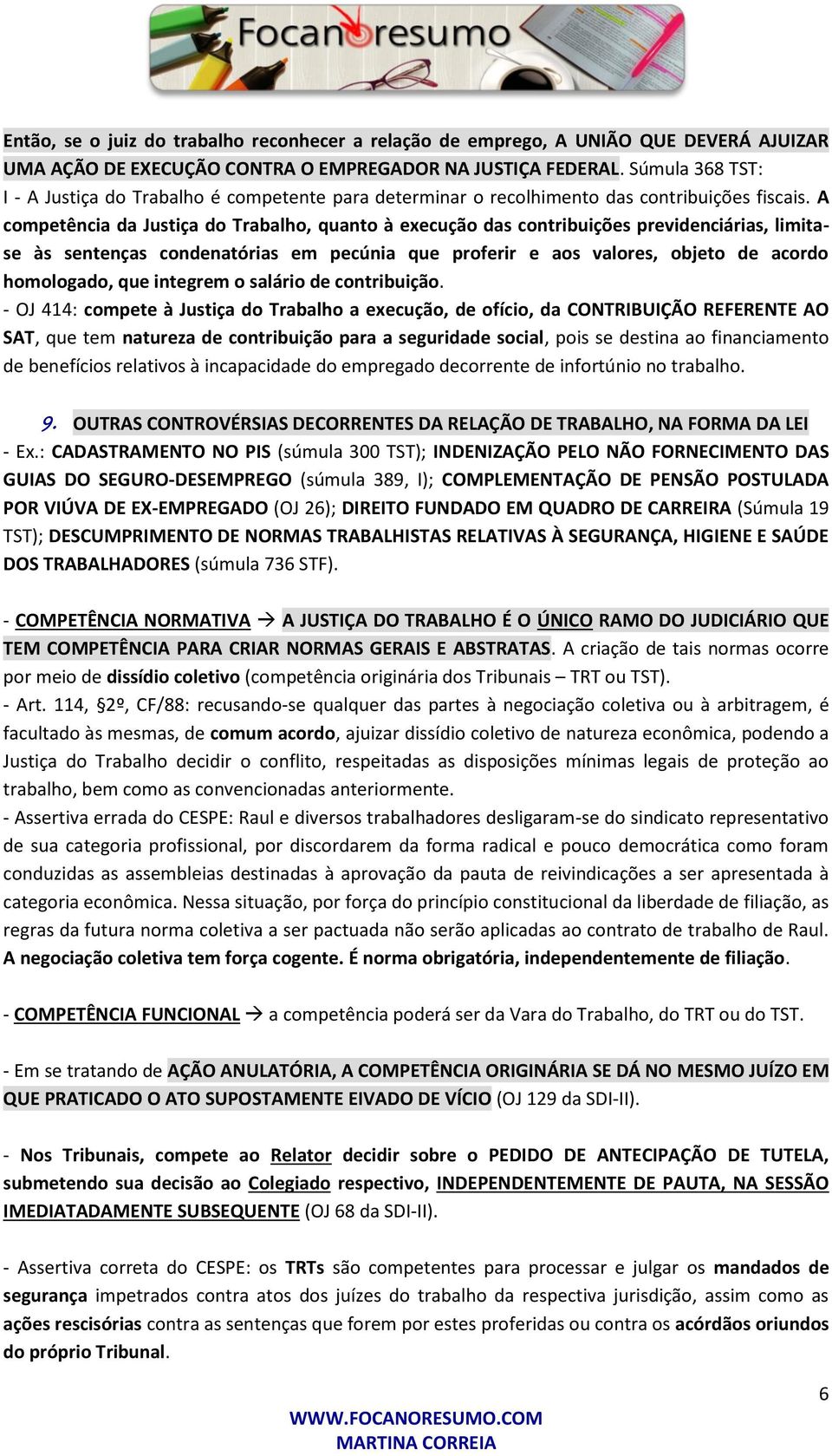 A competência da Justiça do Trabalho, quanto à execução das contribuições previdenciárias, limitase às sentenças condenatórias em pecúnia que proferir e aos valores, objeto de acordo homologado, que