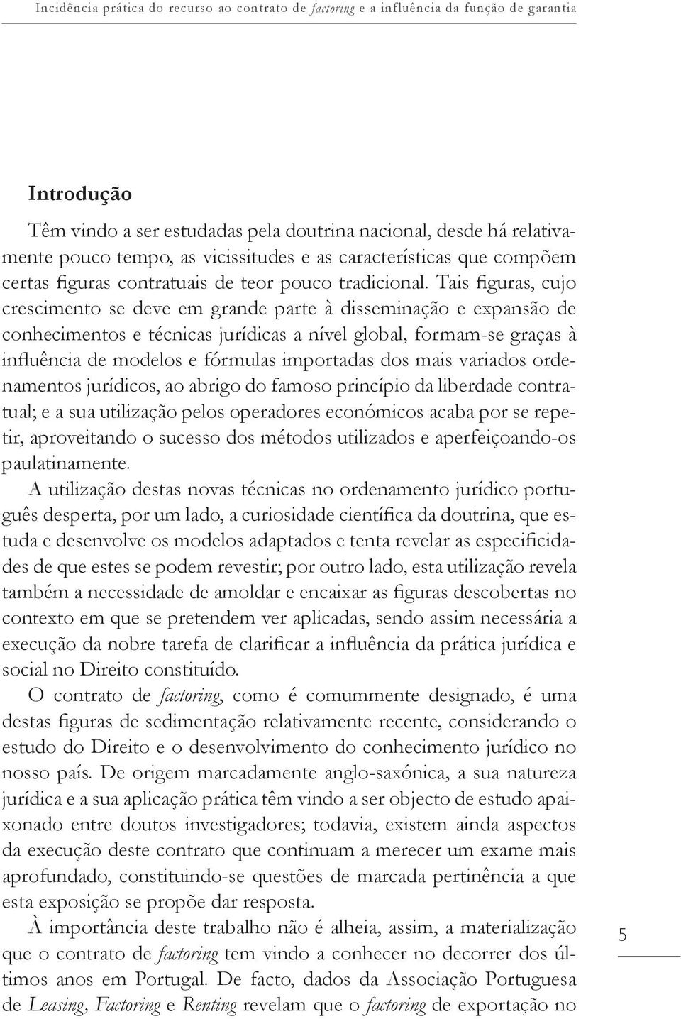 Tais figuras, cujo crescimento se deve em grande parte à disseminação e expansão de conhecimentos e técnicas jurídicas a nível global, formam-se graças à influência de modelos e fórmulas importadas