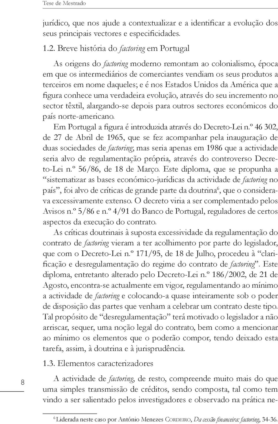 e é nos Estados Unidos da América que a figura conhece uma verdadeira evolução, através do seu incremento no sector têxtil, alargando-se depois para outros sectores económicos do país norte-americano.