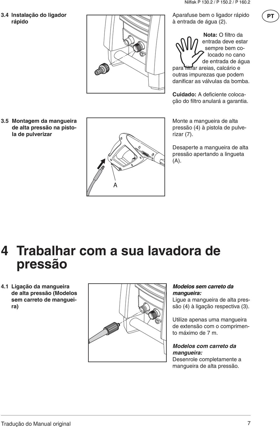 Cuidado: A deficiente colocação do fi ltro anulará a garantia. 3.5 Montagem da mangueira de alta pressão na pistola de pulverizar Monte a mangueira de alta pressão (4) à pistola de pulverizar (7).