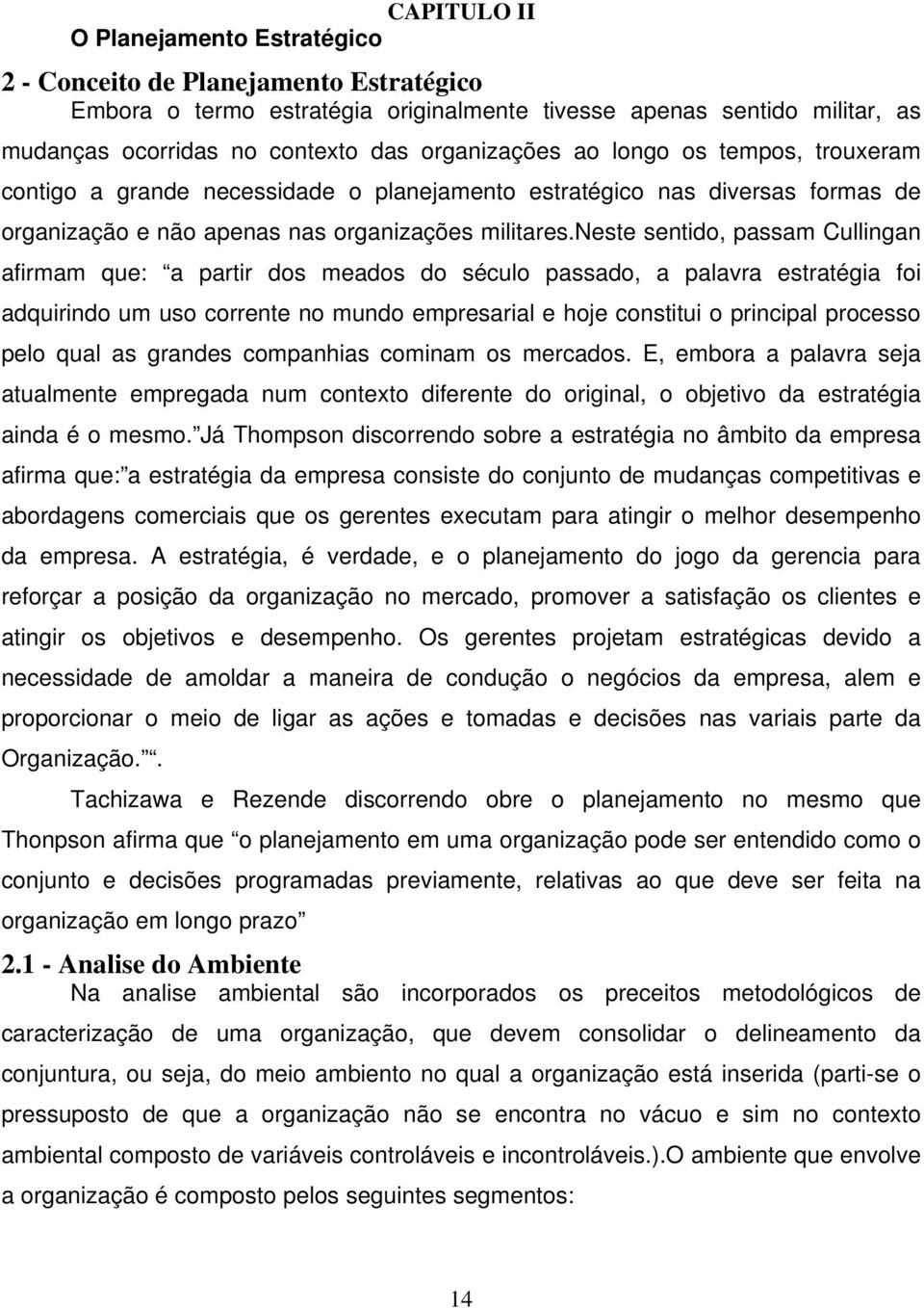 neste sentido, passam Cullingan afirmam que: a partir dos meados do século passado, a palavra estratégia foi adquirindo um uso corrente no mundo empresarial e hoje constitui o principal processo pelo