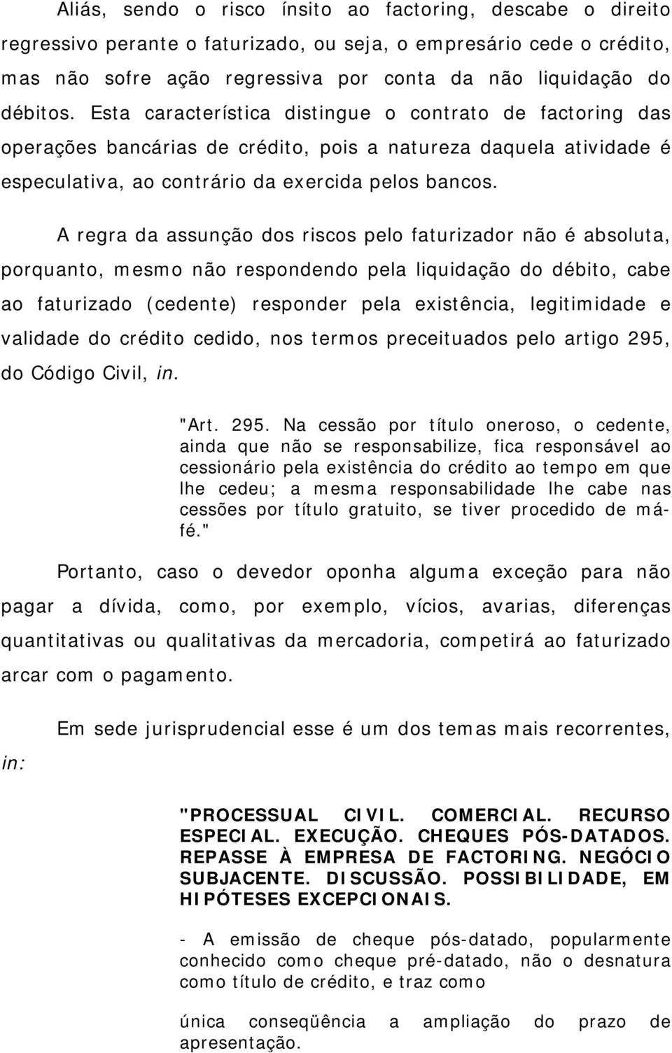 A regra da assunção dos riscos pelo faturizador não é absoluta, porquanto, mesmo não respondendo pela liquidação do débito, cabe ao faturizado (cedente) responder pela existência, legitimidade e