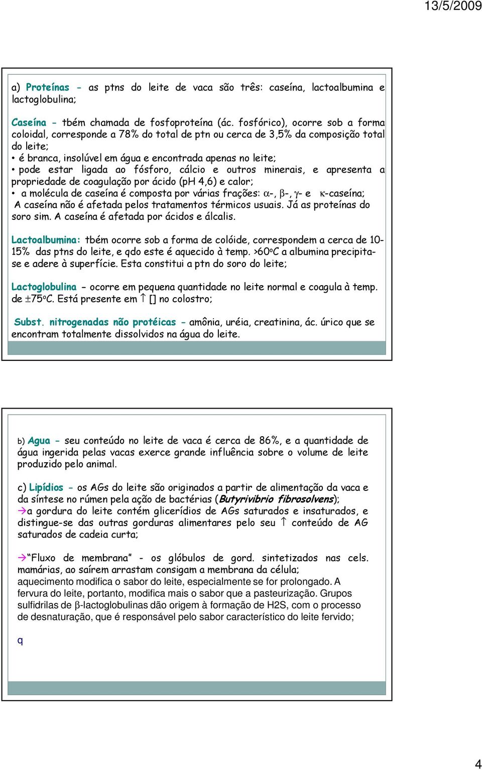 ao fósforo, cálcio e outros minerais, e apresenta a propriedade de coagulação por ácido (ph 4,6) e calor; a molécula de caseína é composta por várias frações: α-, β-, γ- e κ-caseína; A caseína não é