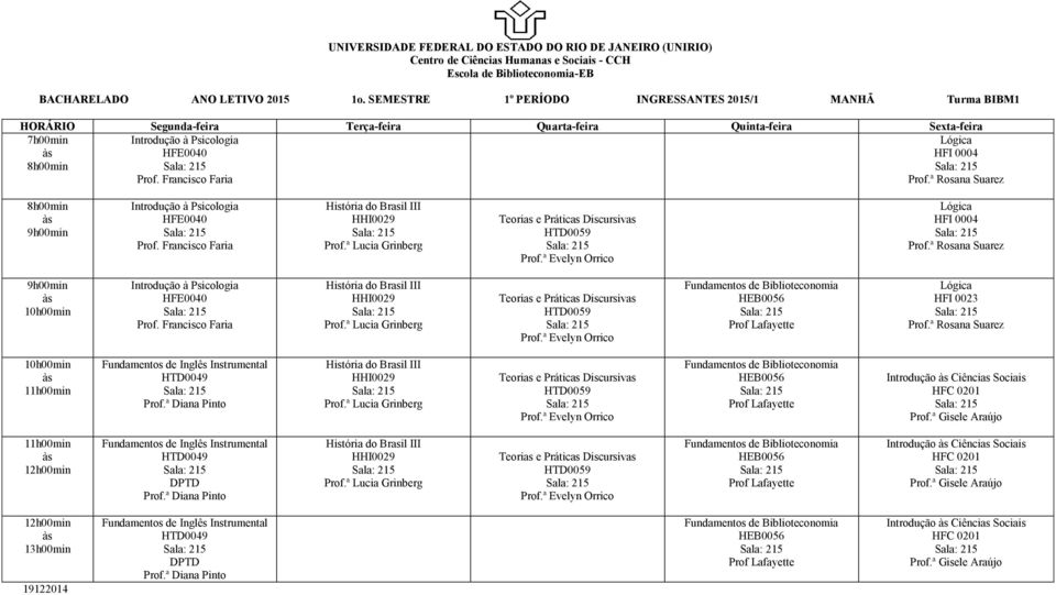 ª Evelyn Orrico Lógica HFI 0004 Prof.ª Evelyn Orrico Fundamentos de Biblioteconomia HEB0056 Prof Lafayette Lógica HFI 0023 Prof.ª Rosana Suarez Fundamentos de Inglês Instrumental HTD0049 Prof.