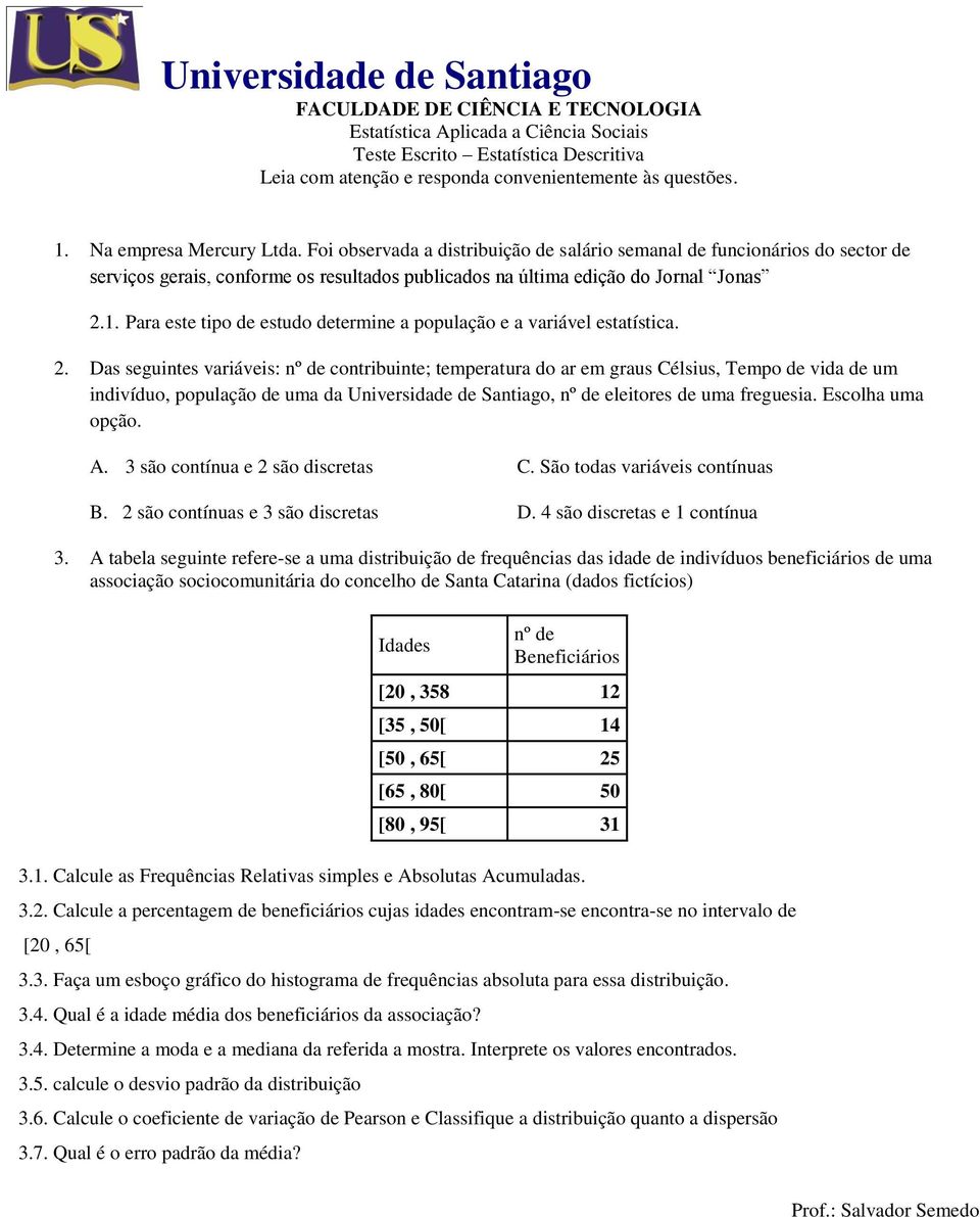 Para este tipo de estudo determine a população e a variável estatística. 2.