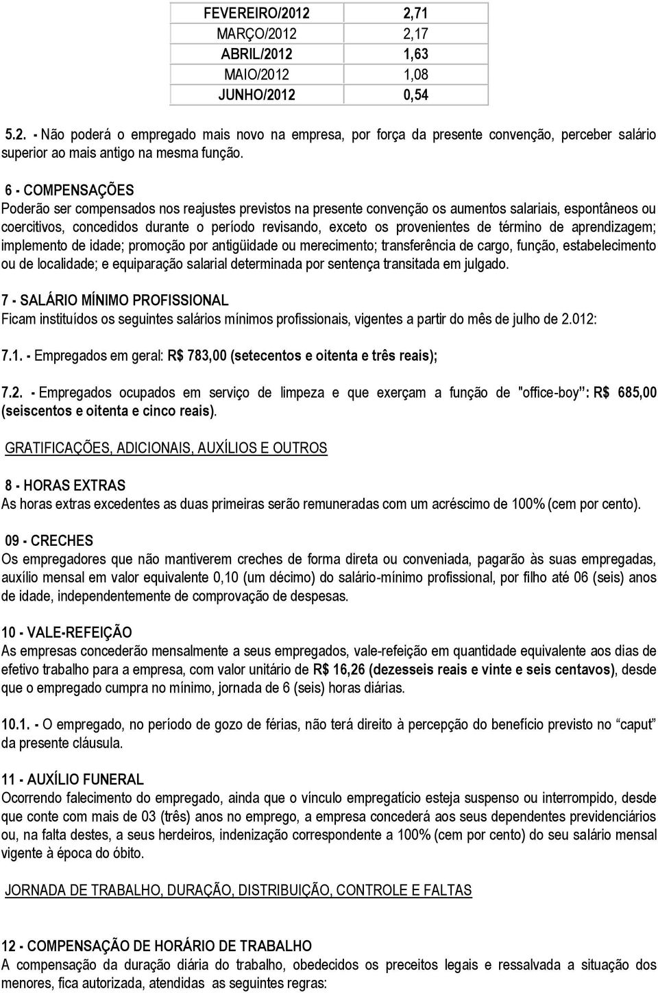 provenientes de término de aprendizagem; implemento de idade; promoção por antigüidade ou merecimento; transferência de cargo, função, estabelecimento ou de localidade; e equiparação salarial