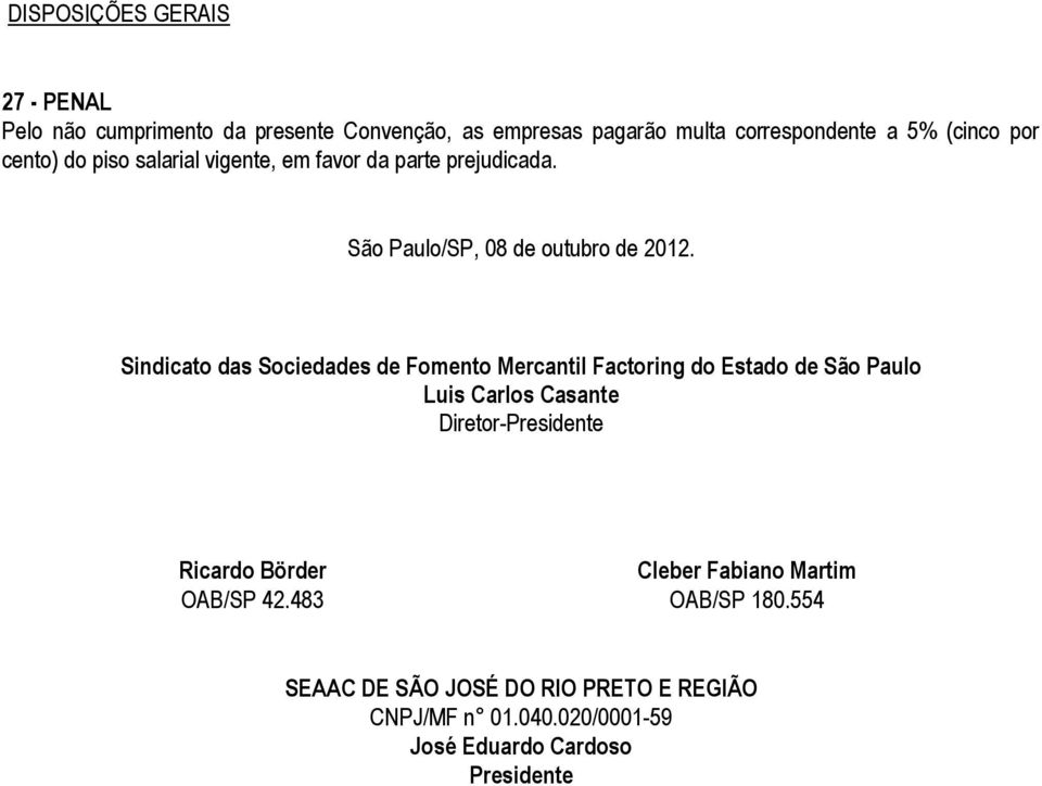 Sindicato das Sociedades de Fomento Mercantil Factoring do Estado de São Paulo Luis Carlos Casante Diretor-Presidente Ricardo