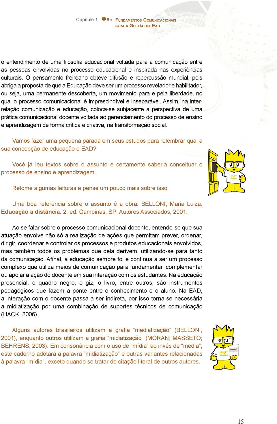 O pensamento freireano obteve difusão e repercussão mundial, pois abriga a proposta de que a Educação deve ser um processo revelador e habilitador, ou seja, uma permanente descoberta, um movimento