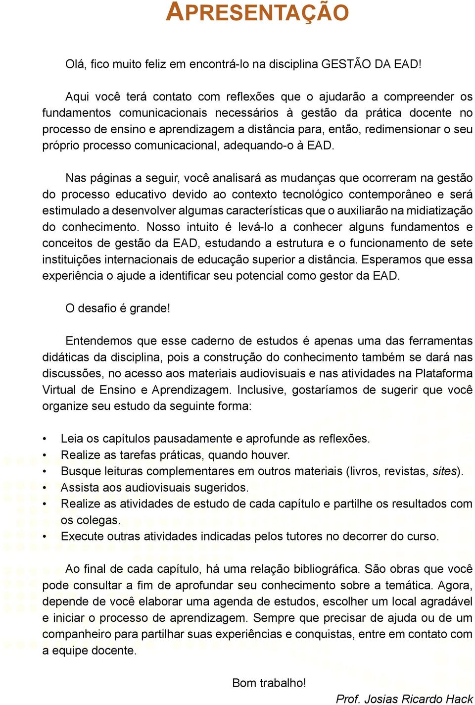 redimensionar o seu próprio processo comunicacional, adequando-o à EAD.