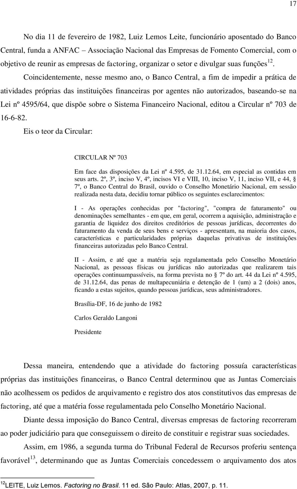 Coincidentemente, nesse mesmo ano, o Banco Central, a fim de impedir a prática de atividades próprias das instituições financeiras por agentes não autorizados, baseando-se na Lei nº 4595/64, que