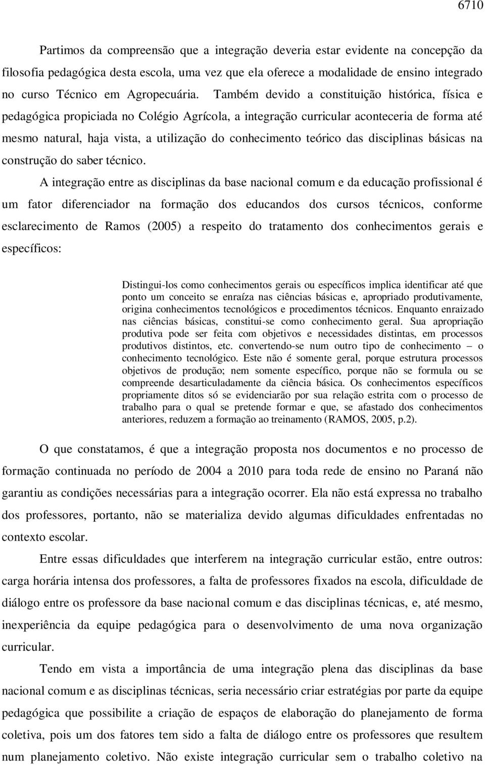 Também devido a constituição histórica, física e pedagógica propiciada no Colégio Agrícola, a integração curricular aconteceria de forma até mesmo natural, haja vista, a utilização do conhecimento