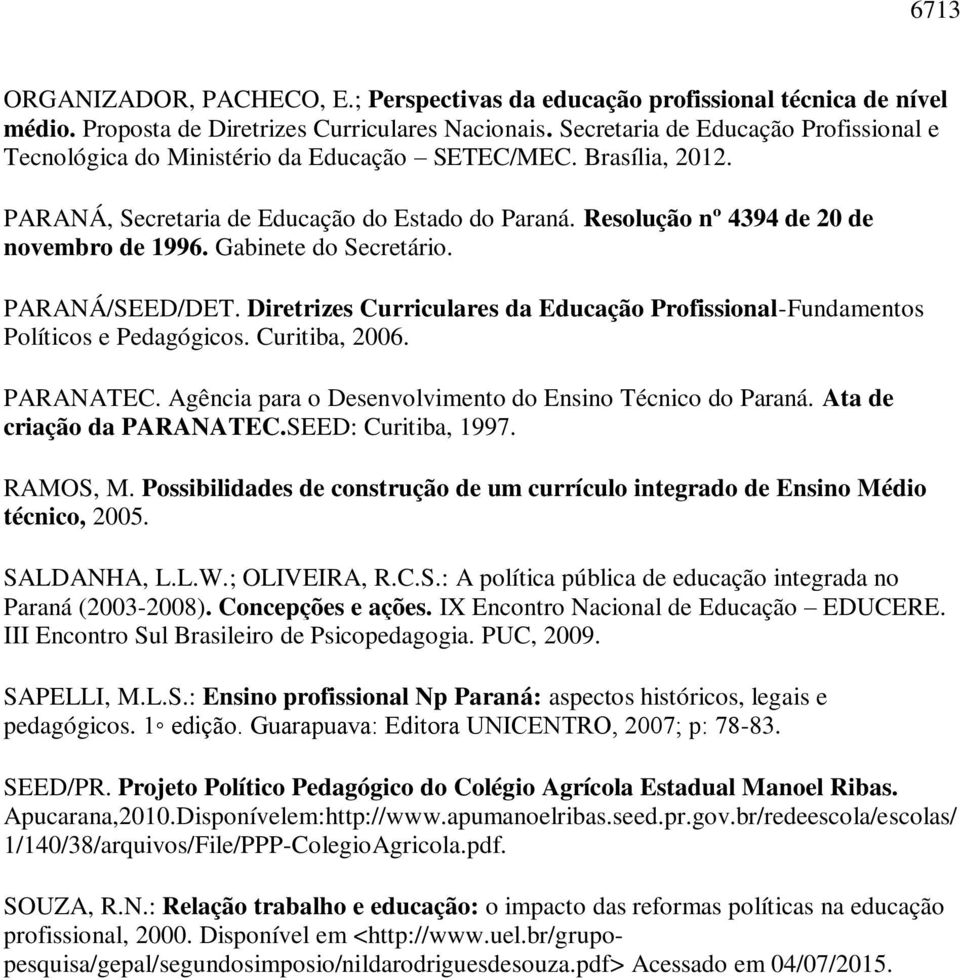 Gabinete do Secretário. PARANÁ/SEED/DET. Diretrizes Curriculares da Educação Profissional-Fundamentos Políticos e Pedagógicos. Curitiba, 2006. PARANATEC.