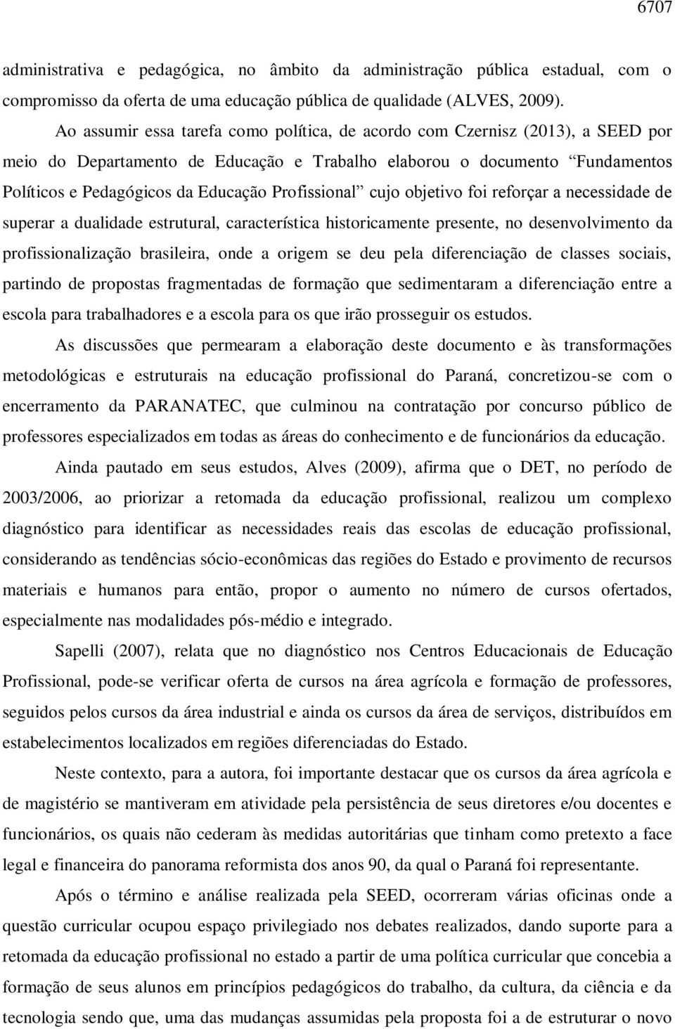 Profissional cujo objetivo foi reforçar a necessidade de superar a dualidade estrutural, característica historicamente presente, no desenvolvimento da profissionalização brasileira, onde a origem se