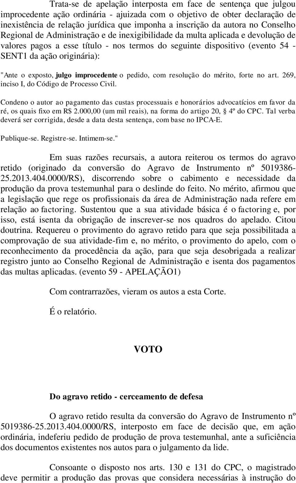 originária): "Ante o exposto, julgo improcedente o pedido, com resolução do mérito, forte no art. 269, inciso I, do Código de Processo Civil.