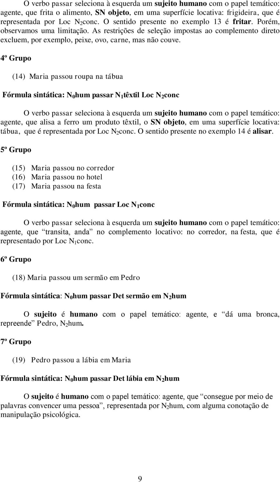 4º Grupo (14) Maria passou roupa na tábua Fórmula sintática: N 0 hum passar N 1 têxtil Loc N 2 conc O verbo passar seleciona à esquerda um sujeito humano com o papel temático: agente, que alisa a