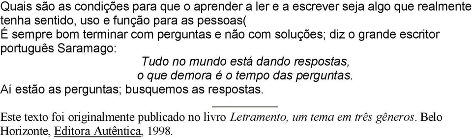 mundo está dando respostas, o que demora é o tempo das perguntas. Aí estão as perguntas; busquemos as respostas.