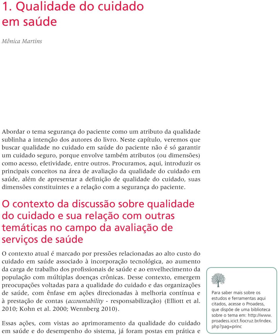 Procuramos, aqui, introduzir os principais conceitos na área de avaliação da qualidade do cuidado em saúde, além de apresentar a definição de qualidade do cuidado, suas dimensões constituintes e a