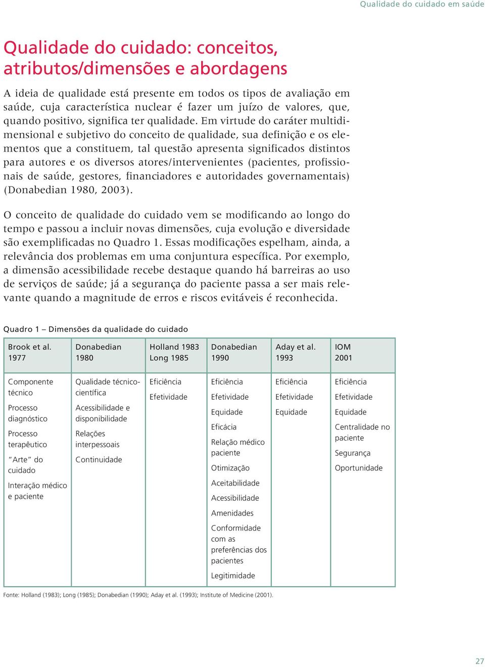 Em virtude do caráter multidimensional e subjetivo do conceito de qualidade, sua definição e os elementos que a constituem, tal questão apresenta significados distintos para autores e os diversos