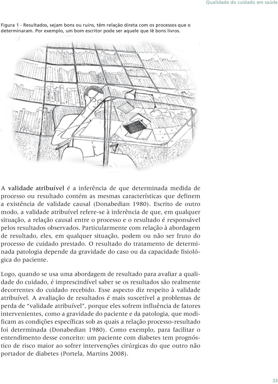 Escrito de outro modo, a validade atribuível refere-se à inferência de que, em qualquer situação, a relação causal entre o processo e o resultado é responsável pelos resultados observados.