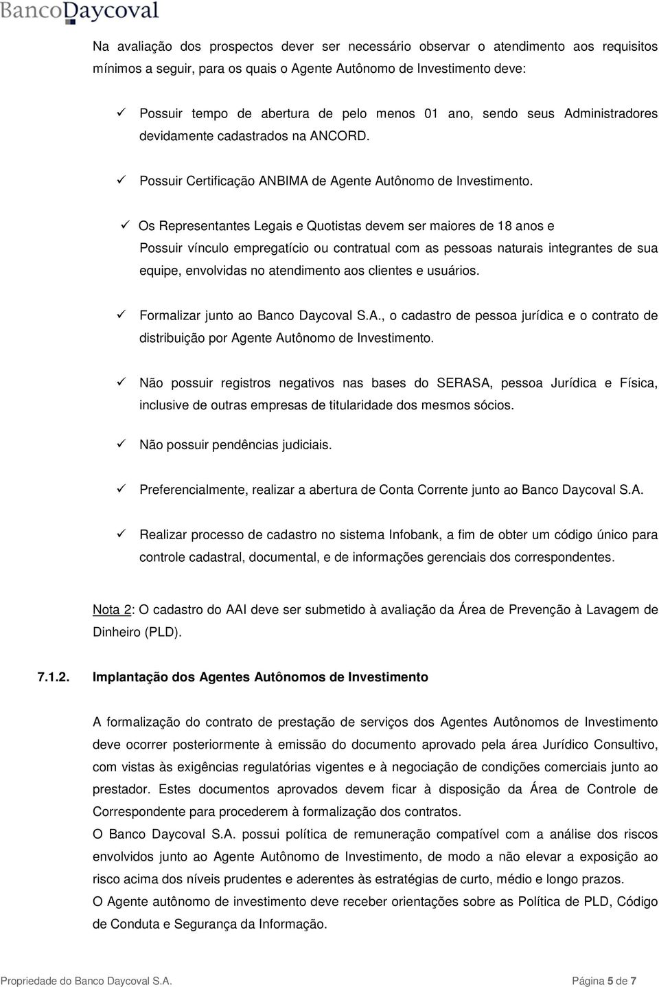 Os Representantes Legais e Quotistas devem ser maiores de 18 anos e Possuir vínculo empregatício ou contratual com as pessoas naturais integrantes de sua equipe, envolvidas no atendimento aos