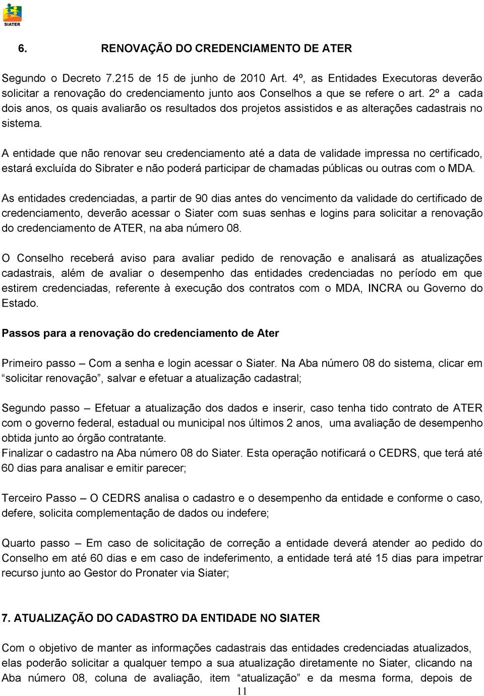 2º a cada dois anos, os quais avaliarão os resultados dos projetos assistidos e as alterações cadastrais no sistema.