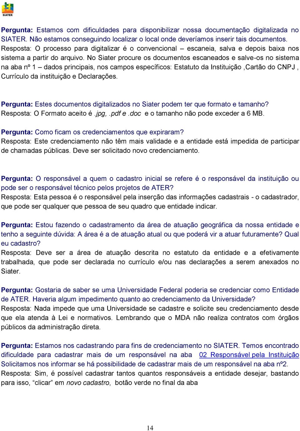 No Siater procure os documentos escaneados e salve-os no sistema na aba nº 1 dados principais, nos campos específicos: Estatuto da Instituição,Cartão do CNPJ, Currículo da instituição e Declarações.