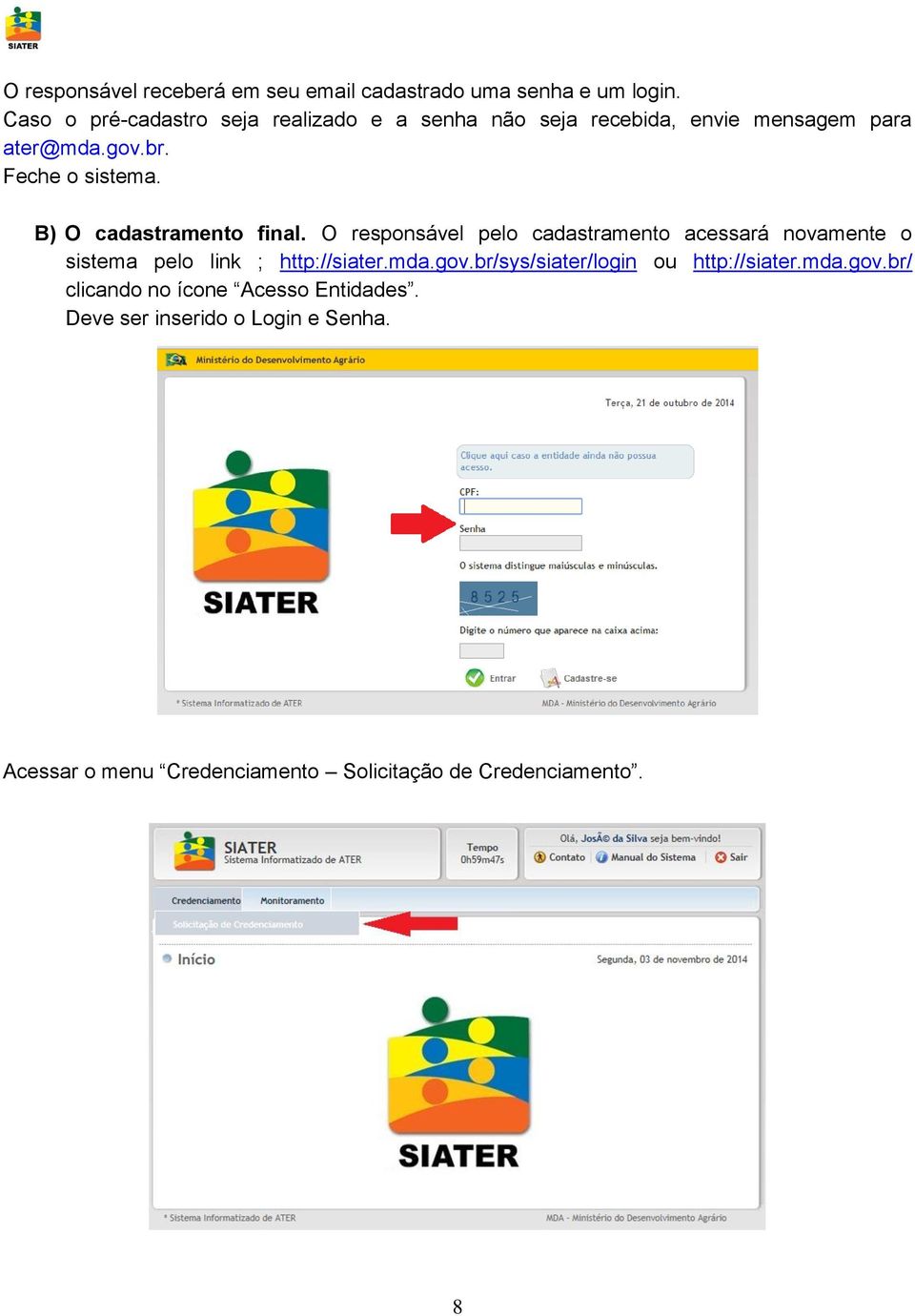 B) O cadastramento final. O responsável pelo cadastramento acessará novamente o sistema pelo link ; http://siater.mda.gov.