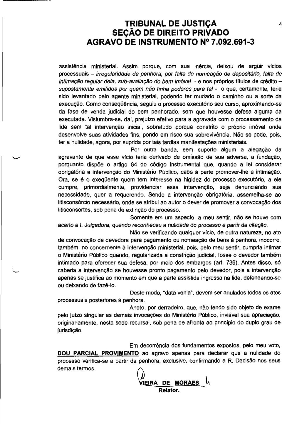 nos próprios títulos de crédito - supostamente emitidos por quem não tinha poderes para tal - o que, certamente, teria sido levantado pelo agente ministerial, podendo ter mudado o caminho ou a sorte