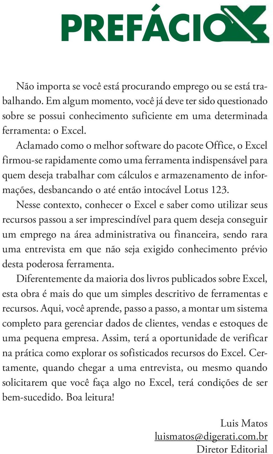 Aclamado como o melhor software do pacote Office, o Excel firmou-se rapidamente como uma ferramenta indispensável para quem deseja trabalhar com cálculos e armazenamento de informações, desbancando o