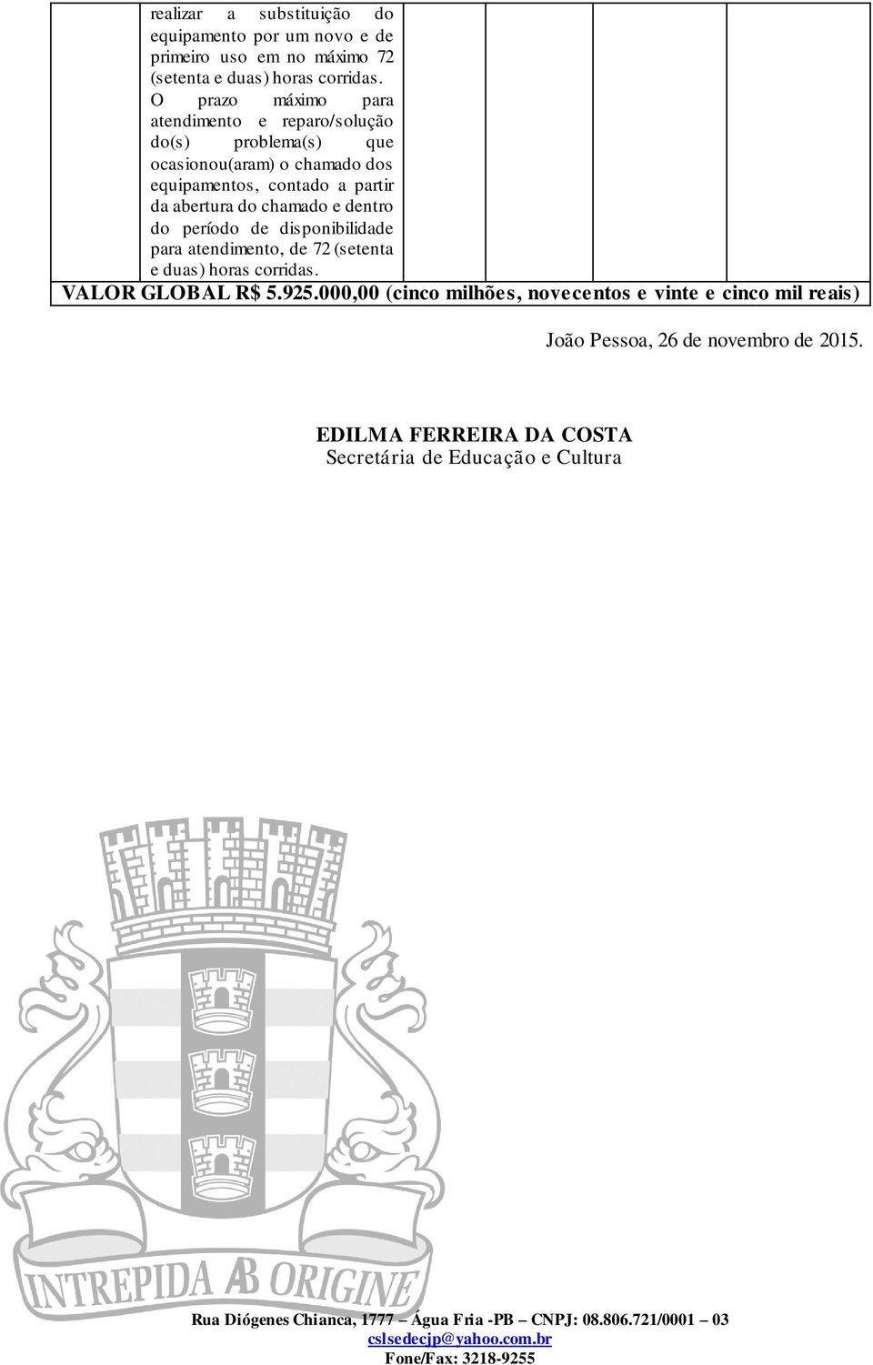 abertura do chamado e dentro do período de disponibilidade para atendimento, de 72 (setenta e duas) horas corridas. VALOR GLOBAL R$ 5.