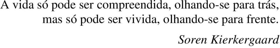 trás, mas só pode ser vivida,