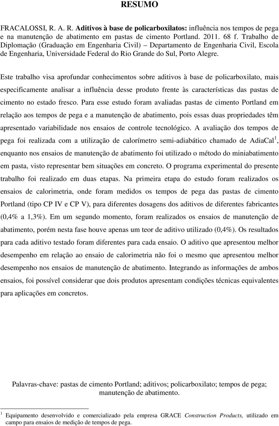 Este trabalho visa aprofundar conhecimentos sobre aditivos à base de policarboxilato, mais especificamente analisar a influência desse produto frente às características das pastas de cimento no