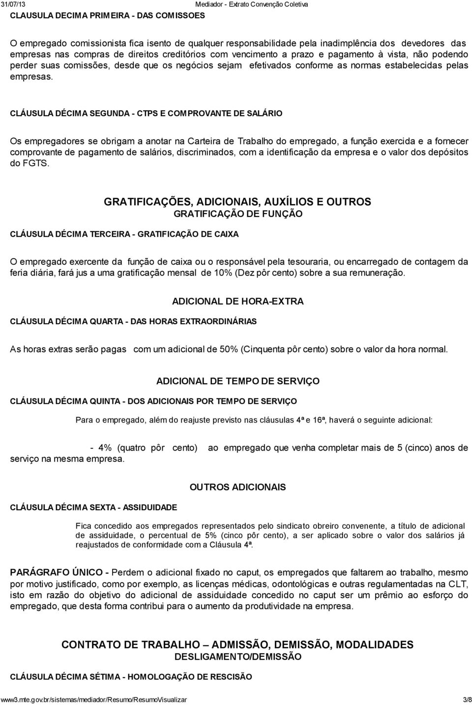 CLÁUSULA DÉCIMA SEGUNDA - CTPS E COMPROVANTE DE SALÁRIO Os empregadores se obrigam a anotar na Carteira de Trabalho do empregado, a função exercida e a fornecer comprovante de pagamento de salários,