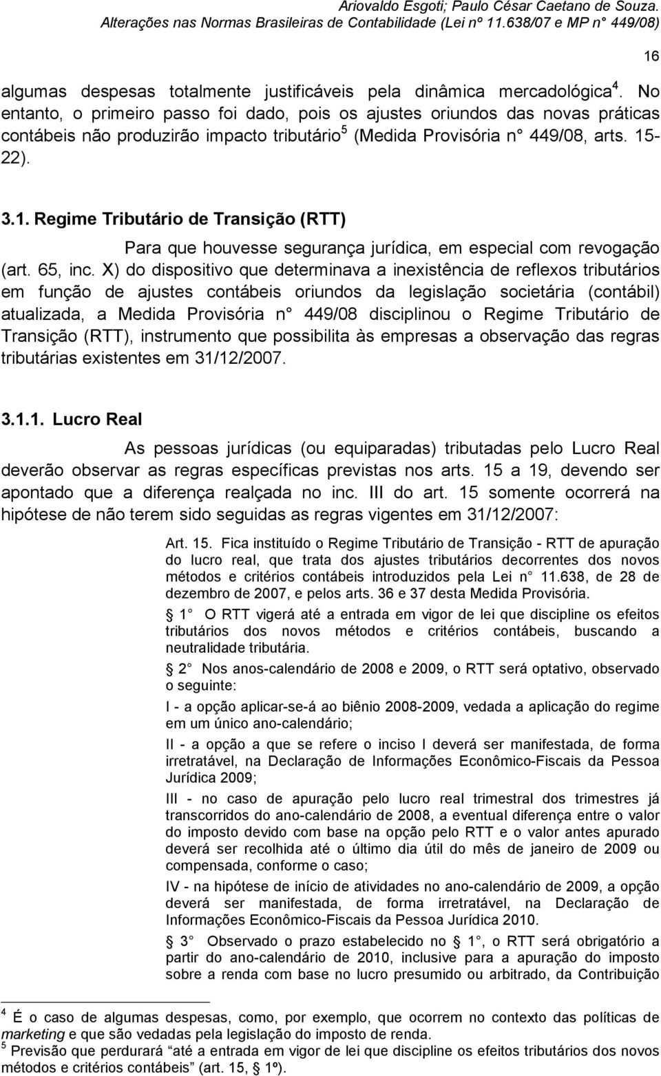 -22). 16 3.1. Regime Tributário de Transição (RTT) Para que houvesse segurança jurídica, em especial com revogação (art. 65, inc.