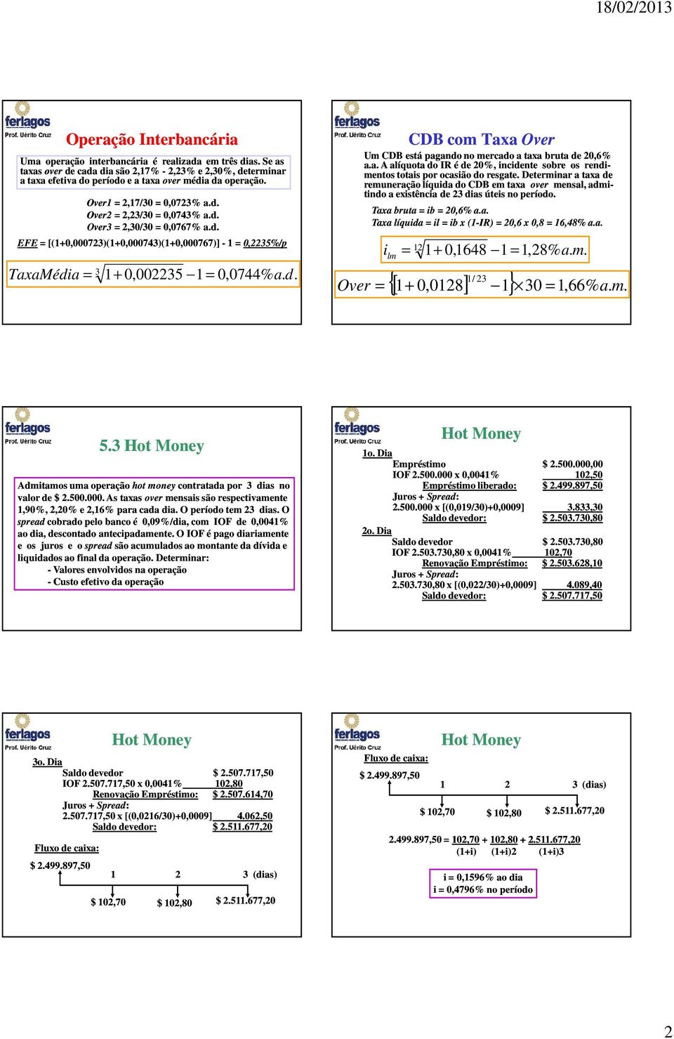 d. EFE [(0,000723)(0,000743)(0,000767)] - 1 0,2235%/p TaxaMédia 3 0,002235 1 0,0744% a. d. CDB com Taxa Over Um CDB está pagando no mercado a taxa bruta de 20,6% a.a. A alíquota do IR é de 20%, incidente sobre os rendi- mentos totais por ocasião do resgate.